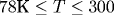 78 \text{�}\leq T\leq 300