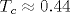 T_c\approx 0.44