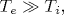 T_e\gg T_i,