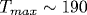 T_{max}\sim 190
