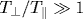 T_{\perp}/T_{\parallel}\gg 1
