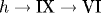 h \rightarrow \text{IX} \rightarrow \text{VI}