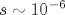 s\sim 10^{-6}