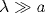 \lambda \gg a