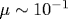 \mu\sim 10^{-1}