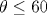 \theta\leq 60