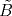 \tilde {B}
