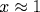 x\approx 1