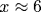 x\approx 6