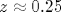 z\approx 0.25